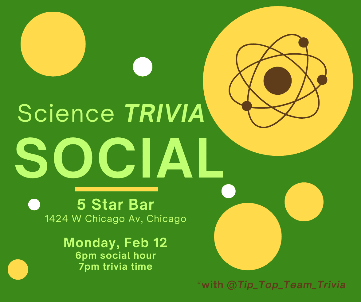 "Science Trivia Social; 5 Star Bar, Feb 12, 2024, 6:00pm social hour, 7:00pm trivia"