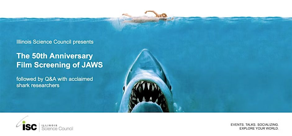 "JAWS" movie film poster of woman swimming in ocean with large open-mouthed shark coming up beneath her. Wording is: Illinois Science Council presents A 50th Anniversary Film Screening of Jaws followed by Q&A with acclaimed shark researchers.